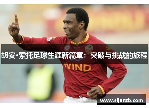 胡安·索托足球生涯新篇章：突破与挑战的旅程