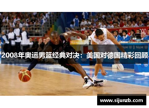 2008年奥运男篮经典对决：美国对德国精彩回顾