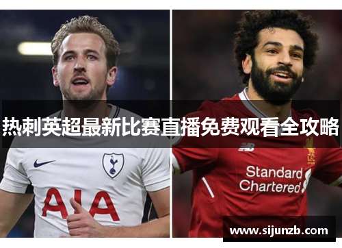 热刺英超最新比赛直播免费观看全攻略